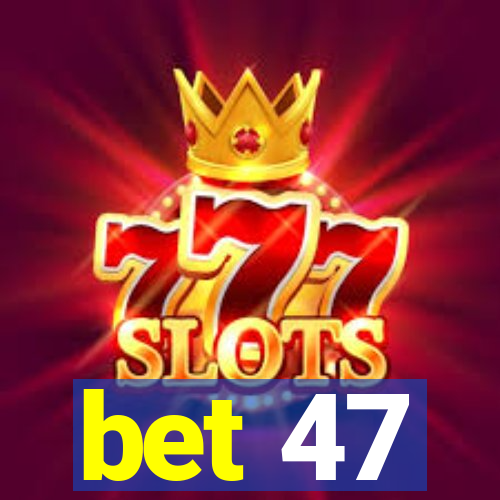 bet 47